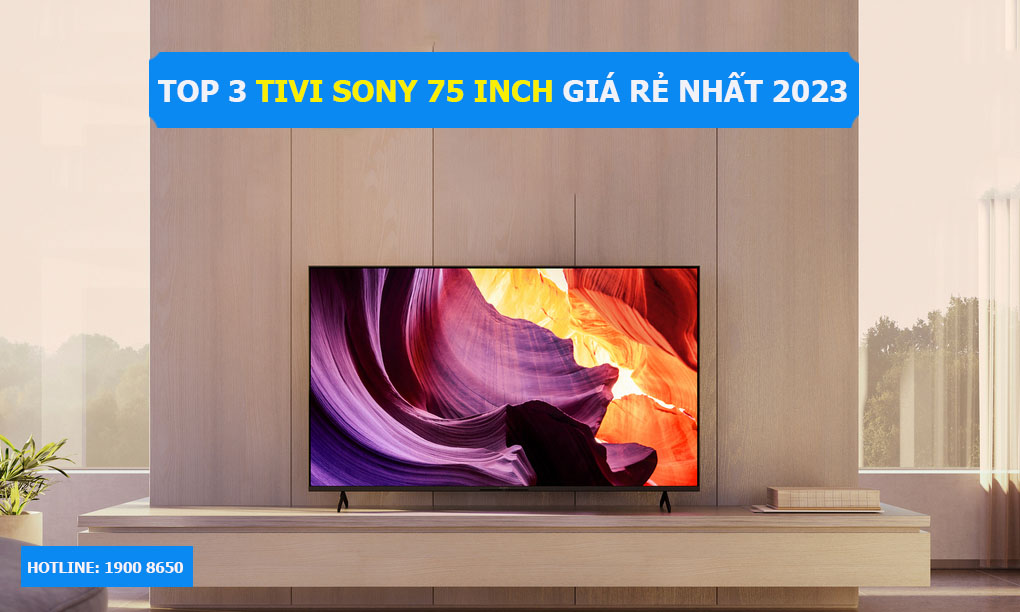 Top 3 tivi Sony 75 inch giá rẻ nhất 2023 - Điện Máy Akira