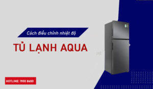Cách điều chỉnh nhiệt độ tủ lạnh AQUA