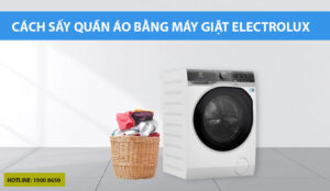 Cách sấy quần áo bằng máy giặt Electrolux