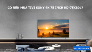 Có nên mua tivi Sony 4K 75 inch KD-75X80L?