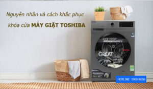 Máy giặt Toshiba báo lỗi khóa cửa do đâu?