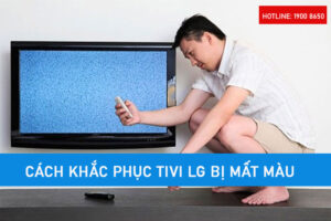 Nguyên nhân và Cách khắc phục tivi LG bị mất màu