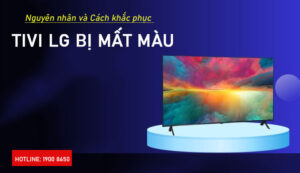 Nguyên nhân và Cách khắc phục tivi LG bị mất màu