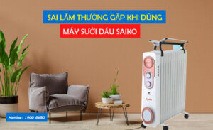 Sai lầm thường gặp khi dùng máy sưởi dầu Saiko