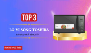 Top 3 lò vi sóng Toshiba bán chạy nhất năm 2024