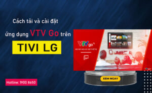 Phương pháp vận tải và cài đặt vận dụng VTV Go trên tivi LG