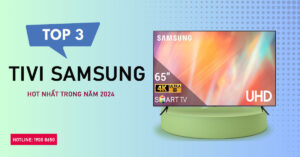 Top 3 Tivi Samsung Hot nhất trong năm 2024