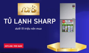 Top 3 tủ lạnh Sharp dưới 15 triệu nên mua