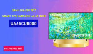 Đánh giá chi tiết Smart Tivi Samsung 4K 65 inch UA65CU8000