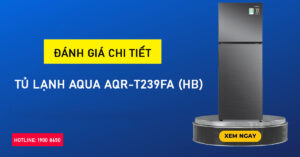 Đánh giá chi tiết Tủ Lạnh Aqua AQR-T239FA (HB) 