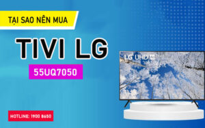 Tại sao nên mua Tivi LG 55UQ7050