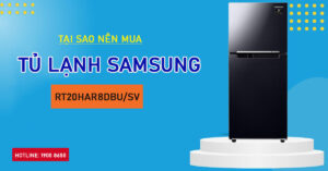 Tại sao nên mua tủ Lạnh Samsung RT20HAR8DBU/SV