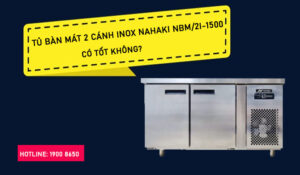 Tủ bàn mát 2 cánh inox Nahaki NBM/2I-1500 có tốt không?