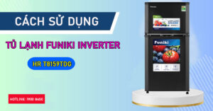 Cách sử dụng tủ lạnh Funiki Inverter HR T8159TDG