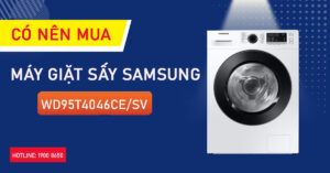 Mang nên mua máy Giặt Sấy Samsung WD95T4046CE/SV