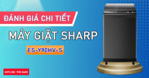 Đánh giá chi tiết máy giặt Sharp ES-Y90HV-S 