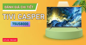 Tìm hiểu chi tiết Tivi Casper 75US8000