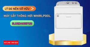 Lý do nên sở hữu máy sấy thông hơi Whirlpool 3LWED4815FW0