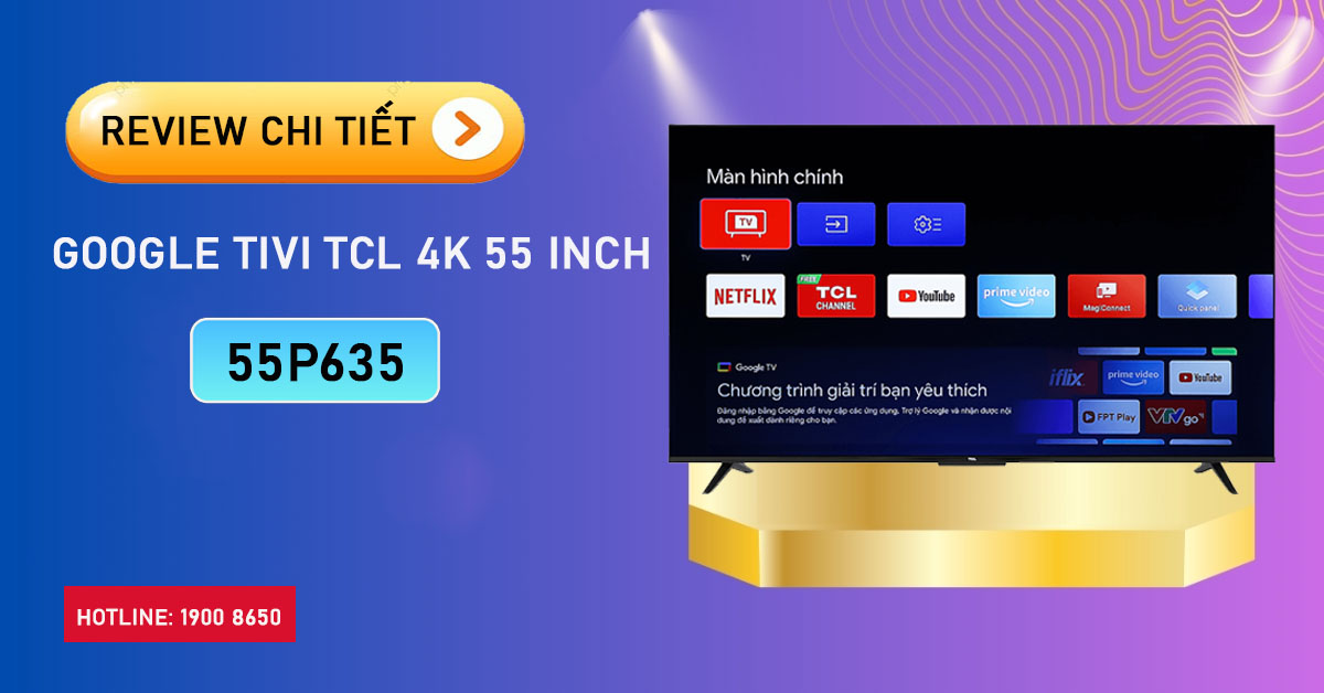 Review chi tiết Google Tivi TCL 4K 55 inch 55P635 - Điện Máy Akira