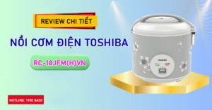 Review chi tiết Nồi cơm điện Toshiba RC-18JFM(H)VN