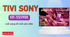 Tivi Sony XR-55X90K chất lượng thấp nhất năm 2024
