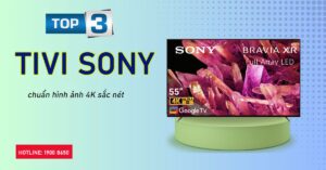 Top 3 Tivi Sony chuẩn hình ảnh 4K sắc nét