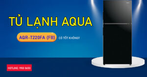 Tủ Lạnh Aqua AQR-T220FA (FB) có tốt không?