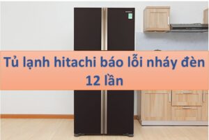 Tại sao tủ lạnh Hitachi nháy đèn 12 lần?