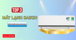 Top 3 máy lạnh Daikin tốt nhất cho hè này