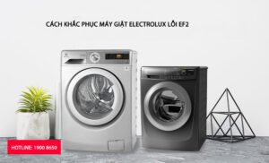 Nguyên nhân và cách khắc phục máy giặt Electrolux lỗi EF2