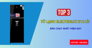 Top 3 tủ lạnh Electrolux 312 lít bán chạy nhất hiện nay