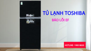 Vì sao tủ lạnh Toshiba báo lỗi EF