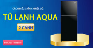 Cách điều chỉnh nhiệt độ tủ lạnh Aqua 2 cánh