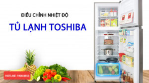 Cách điều chỉnh nhiệt độ tủ lạnh Toshiba