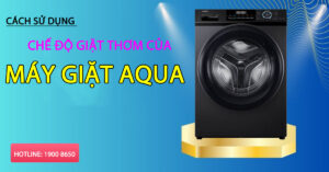 Cách sử dụng chế độ giặt thơm của máy giặt AQUA