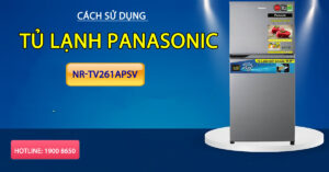 Cách sử dụng tủ lạnh Panasonic NR-TV261APSV