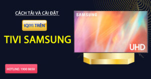 Cách tải và cài đặt iQIYI trên tivi Samsung