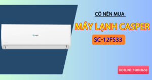 Có nên mua máy Lạnh Casper SC-12FS33