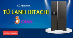 Có nên mua tủ lạnh Hitachi 3 cánh