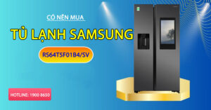 Có nên mua tủ lạnh Samsung RS64T5F01B4/SV