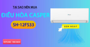 Tại sao nên sắm điều hòa Casper SH-12FS33