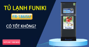 Tủ lạnh Funiki FR-186ISU có tốt không?