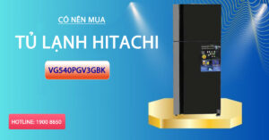 Có nên mua tủ lạnh Hitachi VG540PGV3GBK