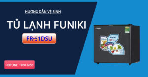 Hướng dẫn vệ sinh tủ lạnh Funiki FR-51DSU