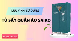 Lưu ý khi sử dụng tủ sấy quần áo Saiko