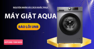 Nguyên nhân và cách khắc phục máy giặt AQUA báo lỗi UNB