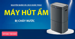 Nguyên nhân và cách khắc phục máy hút ẩm bị chảy nước