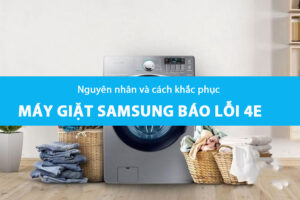 Nguyên nhân và cách khắc phục máy giặt Samsung báo lỗi 4E