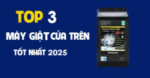 Top 3 máy giặt cửa trên tốt nhất năm 2025